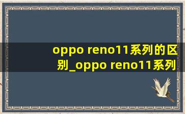 oppo reno11系列的区别_oppo reno11系列发布会